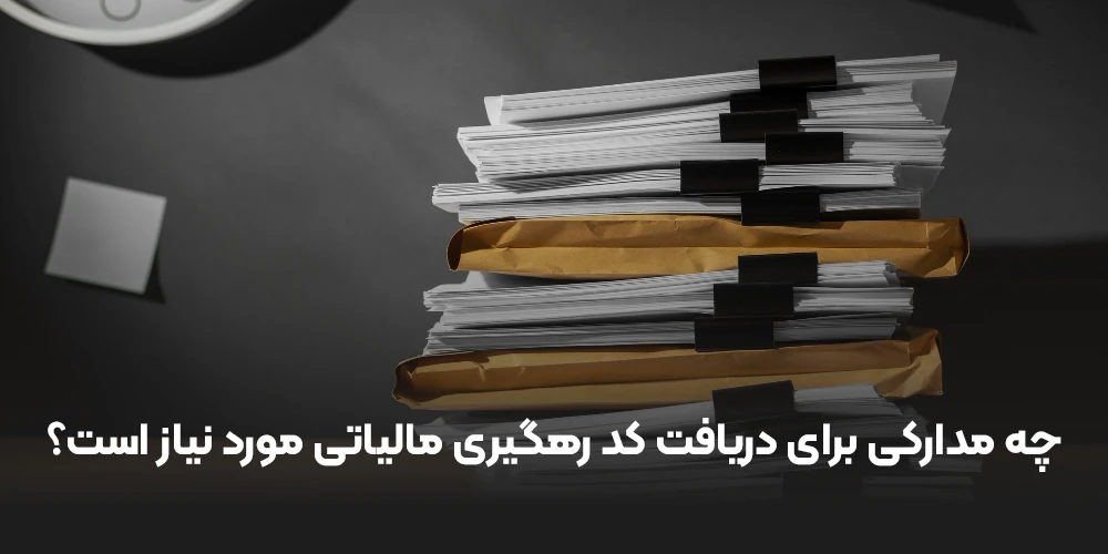 چه مدارکی برای دریافت کد رهگیری مالیاتی مورد نیاز است