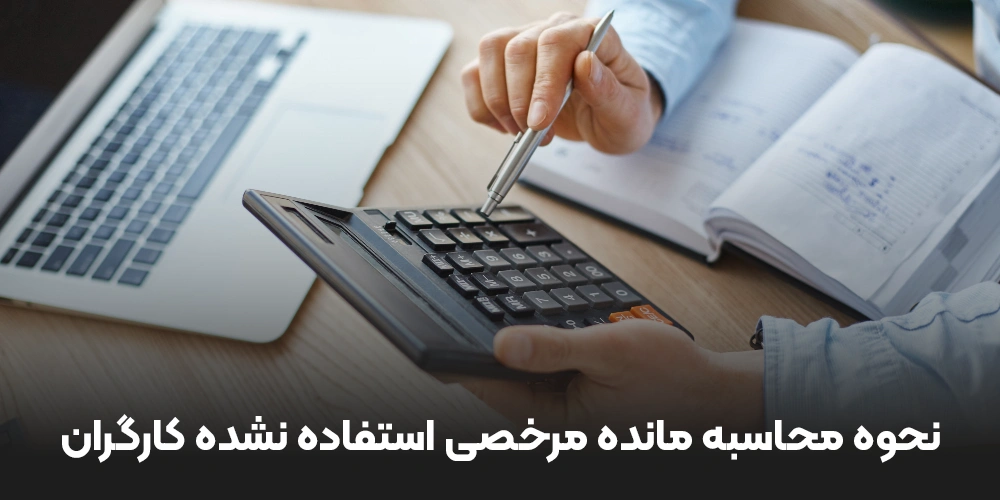 نحوه محاسبه مانده مرخصی استفاده نشده کارگران